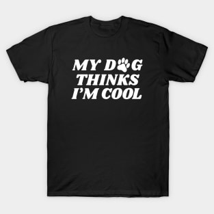 my dog thinks im cool T-Shirt